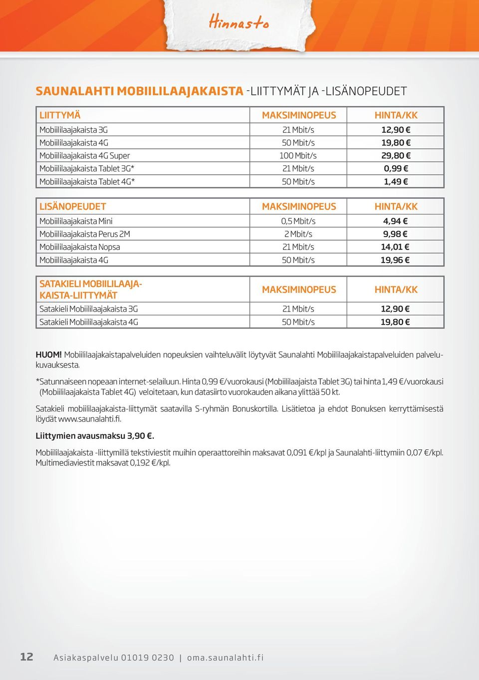 Mobiililaajakaista Perus 2M 2 Mbit/s 9,98 Mobiililaajakaista Nopsa 21 Mbit/s 14,01 Mobiililaajakaista 4G 50 Mbit/s 19,96 SATAKIELI MOBIILILAAJA- KAISTA-LIITTYMÄT MAKSIMINOPEUS HINTA/KK Satakieli