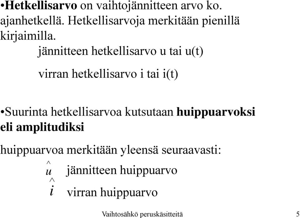 jännitteen hetkellisarvo u tai u(t) virran hetkellisarvo i tai i(t) Suurinta