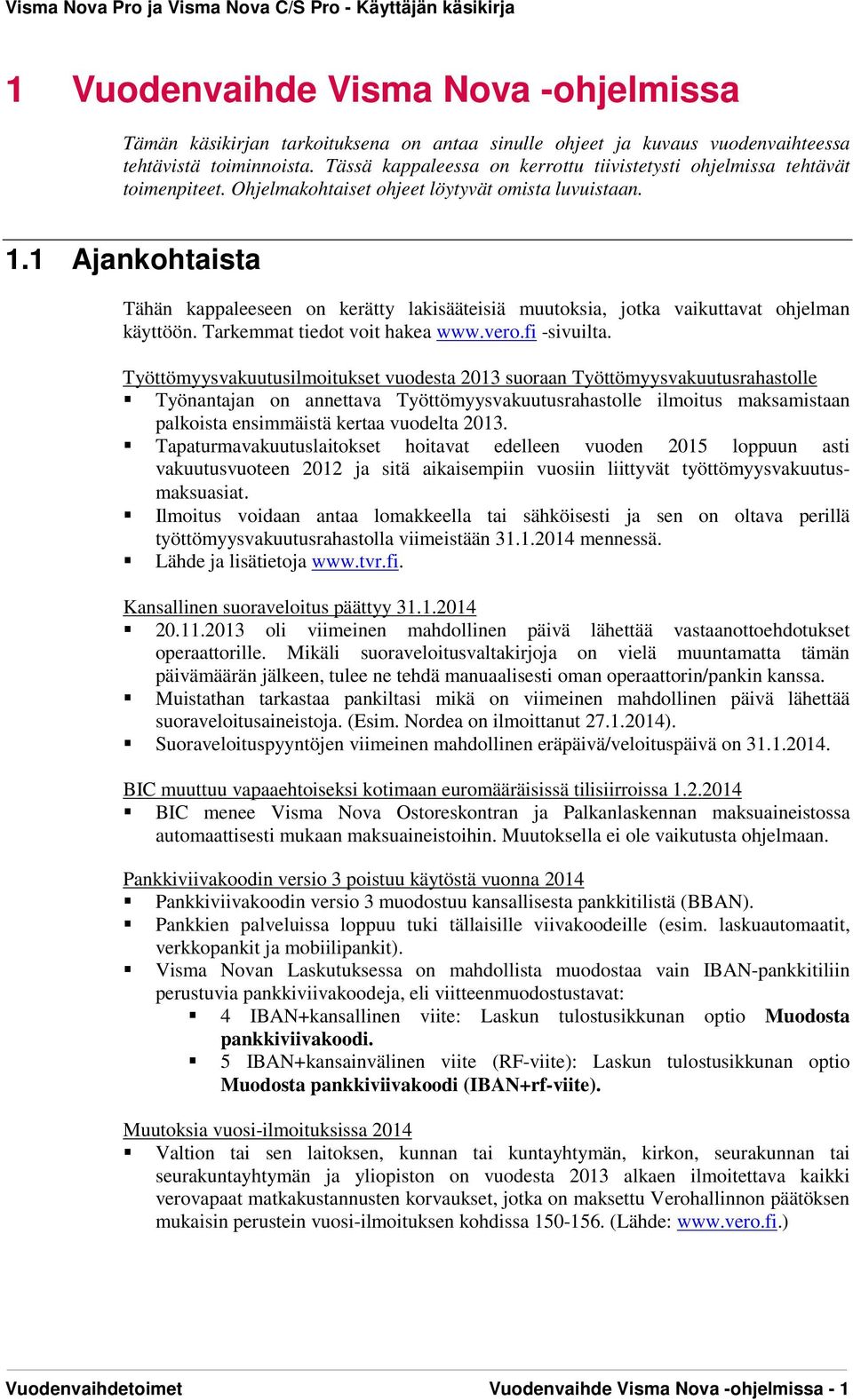 1 Ajankohtaista Tähän kappaleeseen on kerätty lakisääteisiä muutoksia, jotka vaikuttavat ohjelman käyttöön. Tarkemmat tiedot voit hakea www.vero.fi -sivuilta.