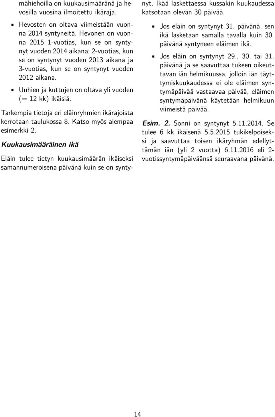 Uuhien ja kuttujen on oltava yli vuoden (= 12 kk) ikäisiä. Tarkempia tietoja eri eläinryhmien ikärajoista kerrotaan taulukossa 8. Katso myös alempaa esimerkki 2.