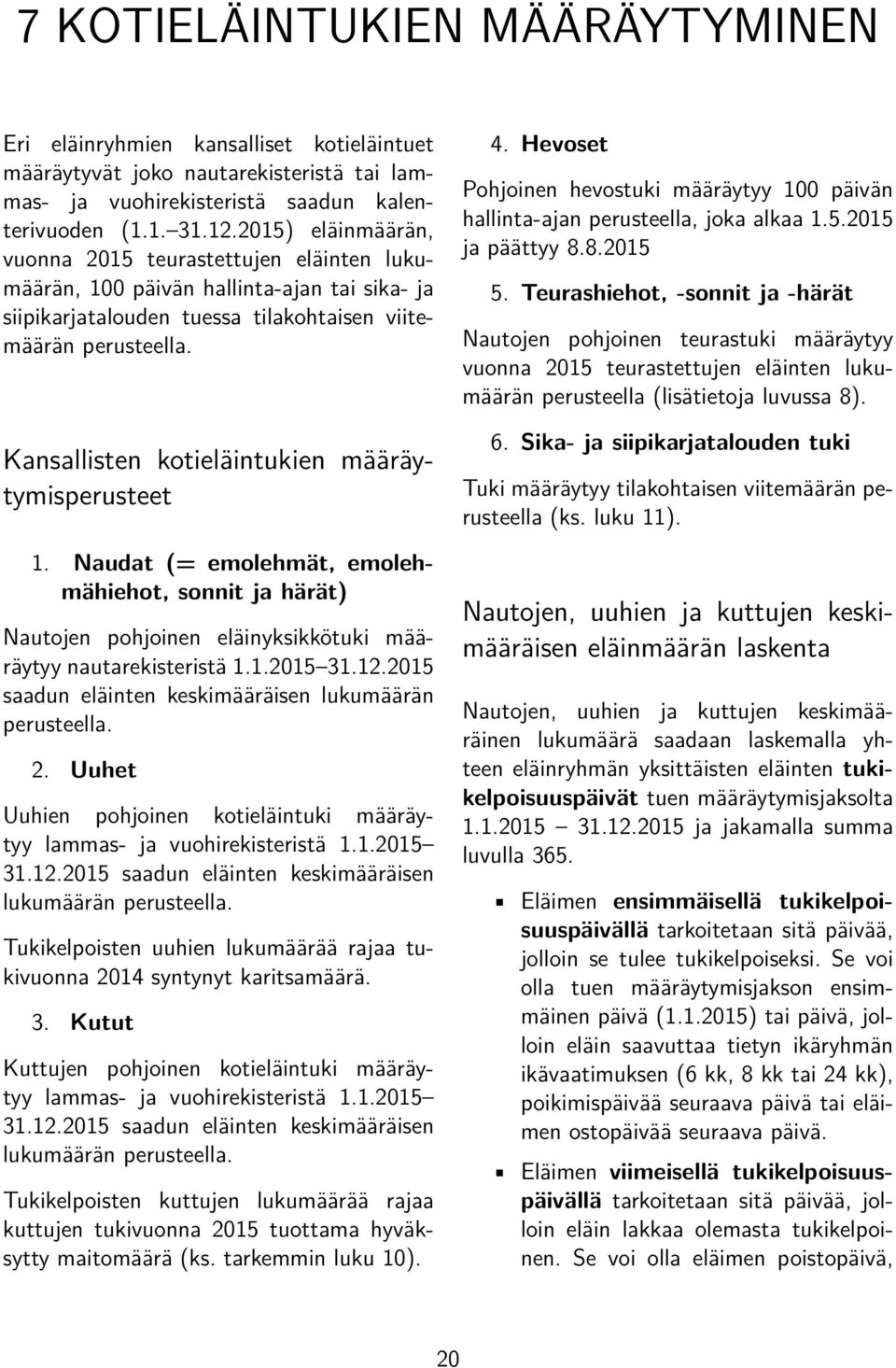 Kansallisten kotieläintukien määräytymisperusteet 1. Naudat (= emolehmät, emolehmähiehot, sonnit ja härät) Nautojen pohjoinen eläinyksikkötuki määräytyy nautarekisteristä 1.1.2015 31.12.