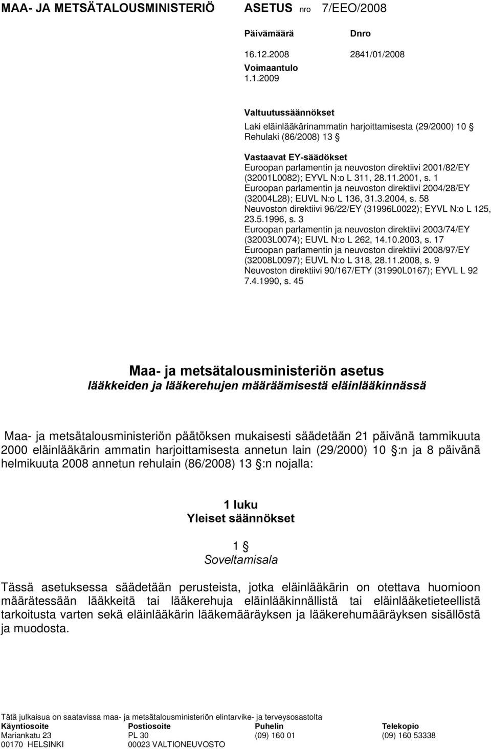 direktiivi 2001/82/EY (32001L0082); EYVL N:o L 311, 28.11.2001, s. 1 Euroopan parlamentin ja neuvoston direktiivi 2004/28/EY (32004L28); EUVL N:o L 136, 31.3.2004, s.