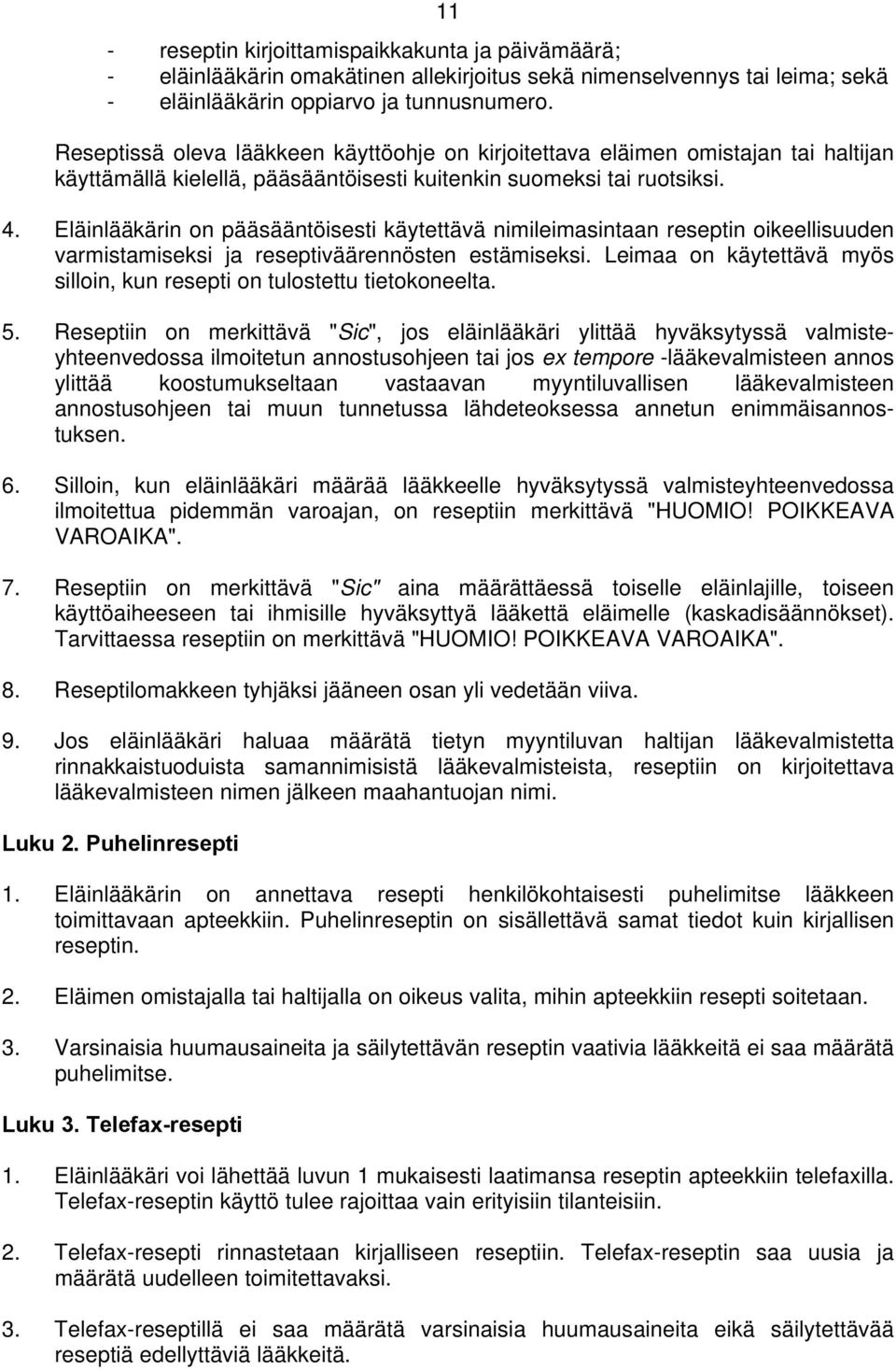 Eläinlääkärin on pääsääntöisesti käytettävä nimileimasintaan reseptin oikeellisuuden varmistamiseksi ja reseptiväärennösten estämiseksi.