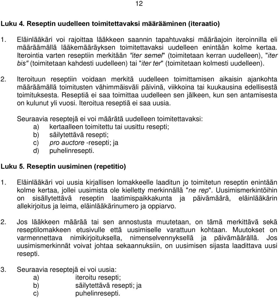 Iterointia varten reseptiin merkitään "iter semel" (toimitetaan kerran uudelleen), "iter bis" (toimitetaan kahdesti uudelleen) tai "iter ter" (toimitetaan kolmesti uudelleen). 2.