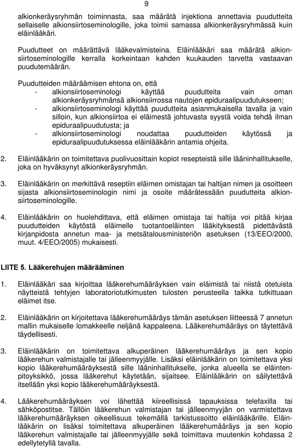 Puudutteiden määräämisen ehtona on, että - alkionsiirtoseminologi käyttää puudutteita vain oman alkionkeräysryhmänsä alkionsiirrossa nautojen epiduraalipuudutukseen; - alkionsiirtoseminologi käyttää