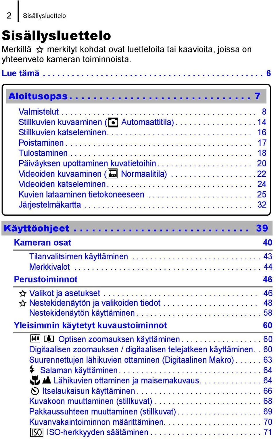 ........................................ 17 Tulostaminen........................................ 18 Päiväyksen upottaminen kuvatietoihin..................... 20 Videoiden kuvaaminen ( Normaalitila).