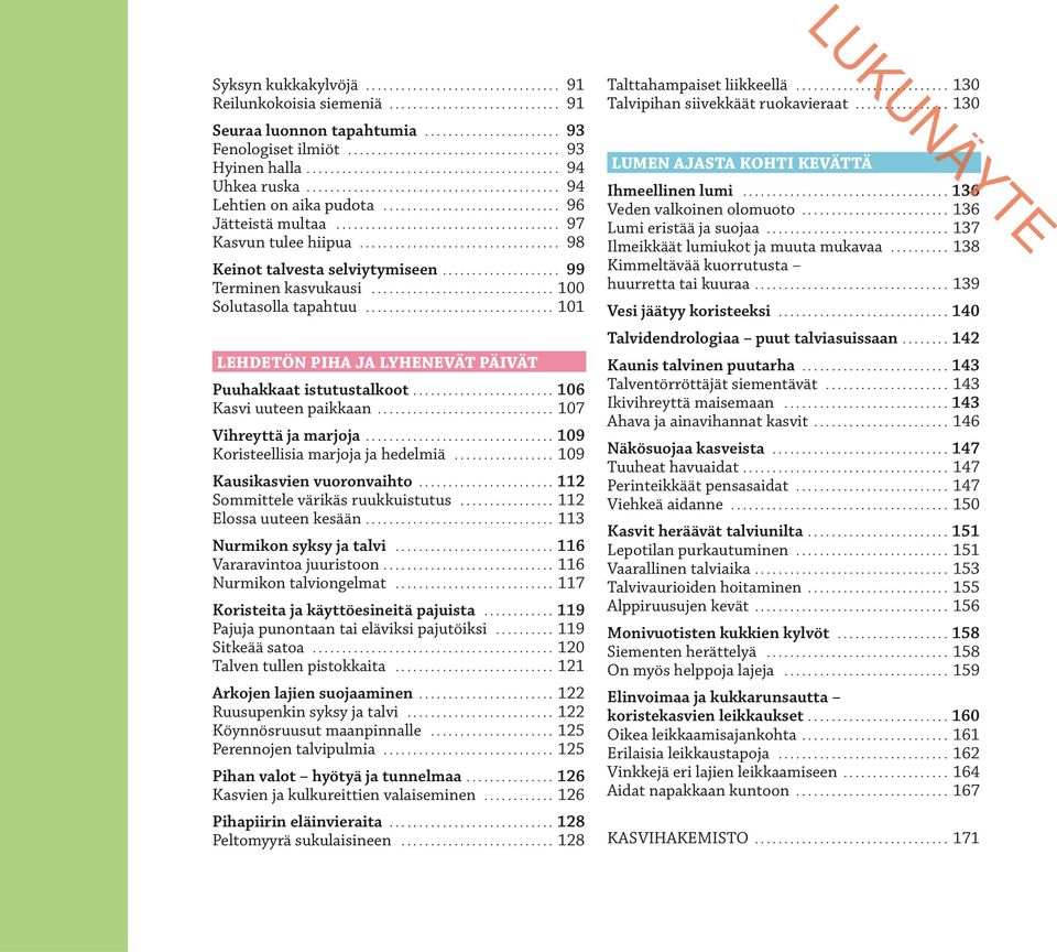 .. 101 LEHDETÖN PIHA JA LYHENEVÄT PÄIVÄT Puuhakkaat istutustalkoot...106 Kasvi uuteen paikkaan... 107 Vihreyttä ja marjoja...109 Koristeellisia marjoja ja hedelmiä... 109 Kausikasvien vuoronvaihto.