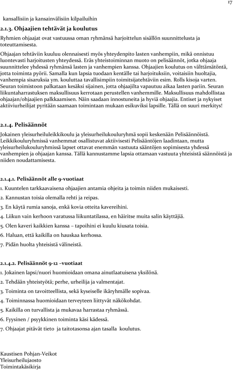 Eräs yhteistoiminnan muoto on pelisäännöt, jotka ohjaaja suunnittelee yhdessä ryhmänsä lasten ja vanhempien kanssa. Ohjaajien koulutus on välttämätöntä, jotta toiminta pyörii.