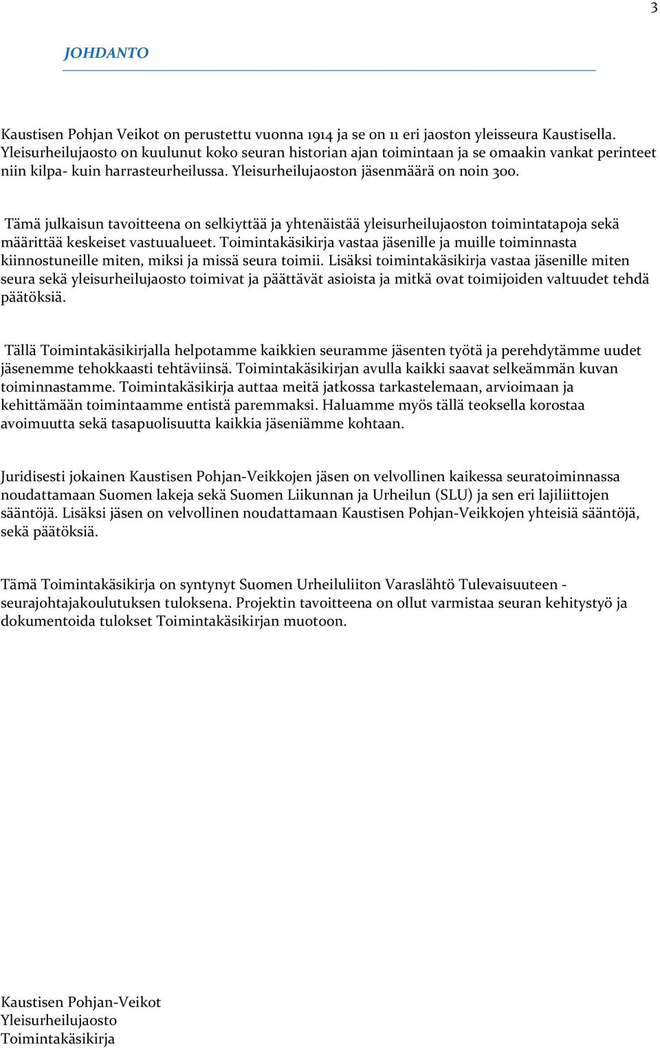 Tämä julkaisun tavoitteena on selkiyttää ja yhtenäistää yleisurheilujaoston toimintatapoja sekä määrittää keskeiset vastuualueet.