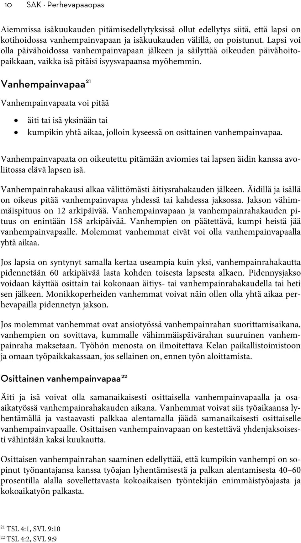 Vanhempainvapaa 21 Vanhempainvapaata voi pitää äiti tai isä yksinään tai kumpikin yhtä aikaa, jolloin kyseessä on osittainen vanhempainvapaa.