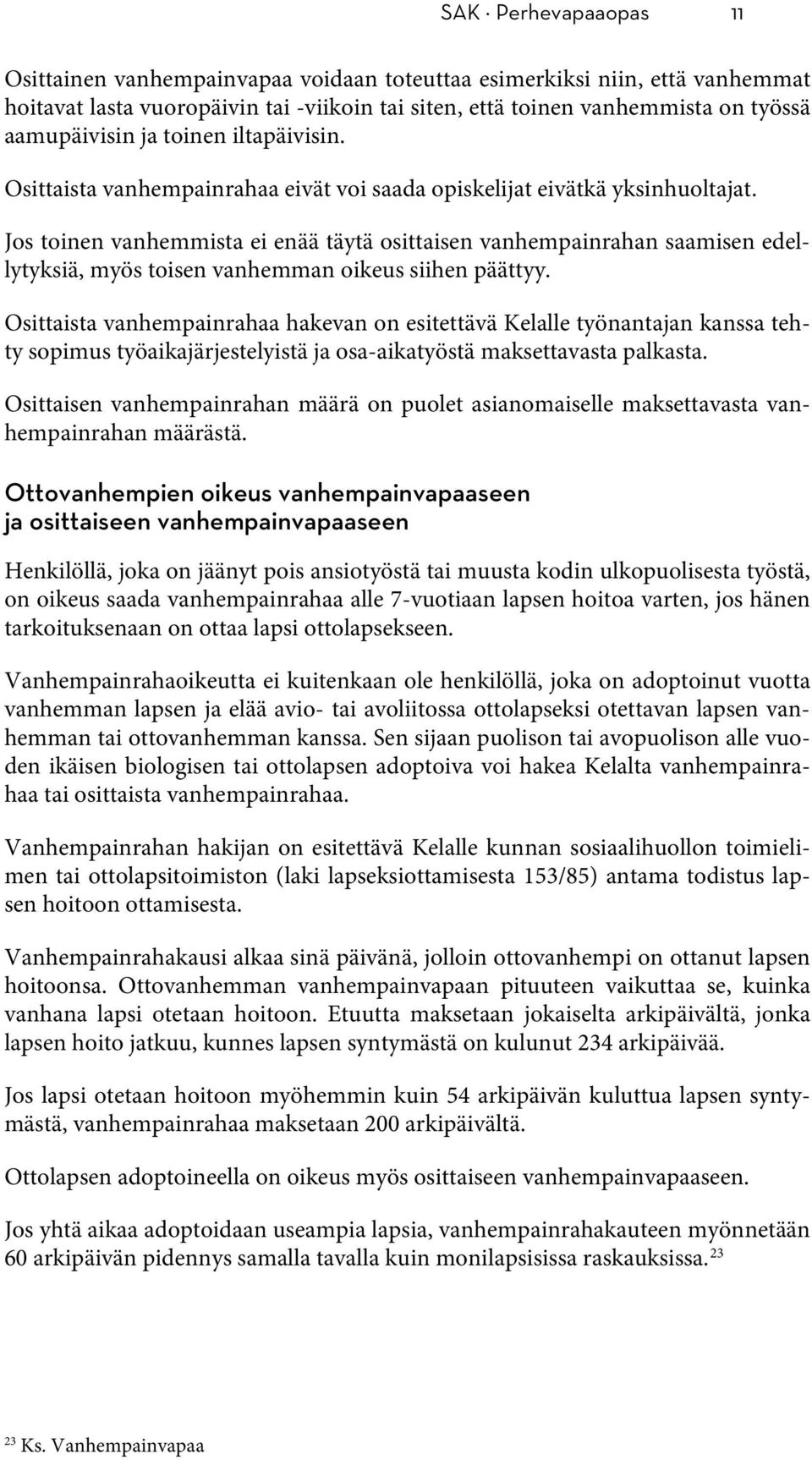 Jos toinen vanhemmista ei enää täytä osittaisen vanhempainrahan saamisen edellytyksiä, myös toisen vanhemman oikeus siihen päättyy.