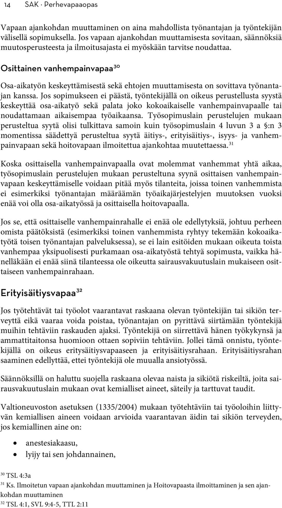 Osittainen vanhempainvapaa 30 Osa-aikatyön keskeyttämisestä sekä ehtojen muuttamisesta on sovittava työnantajan kanssa.