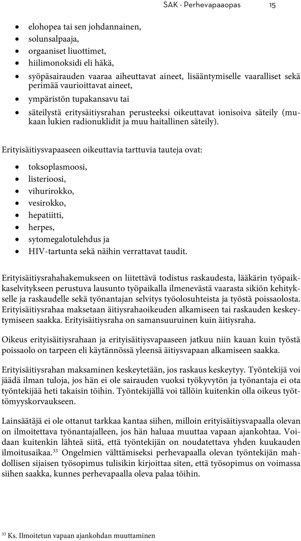 Erityisäitiysvapaaseen oikeuttavia tarttuvia tauteja ovat: toksoplasmoosi, listerioosi, vihurirokko, vesirokko, hepatiitti, herpes, sytomegalotulehdus ja HIV-tartunta sekä näihin verrattavat taudit.