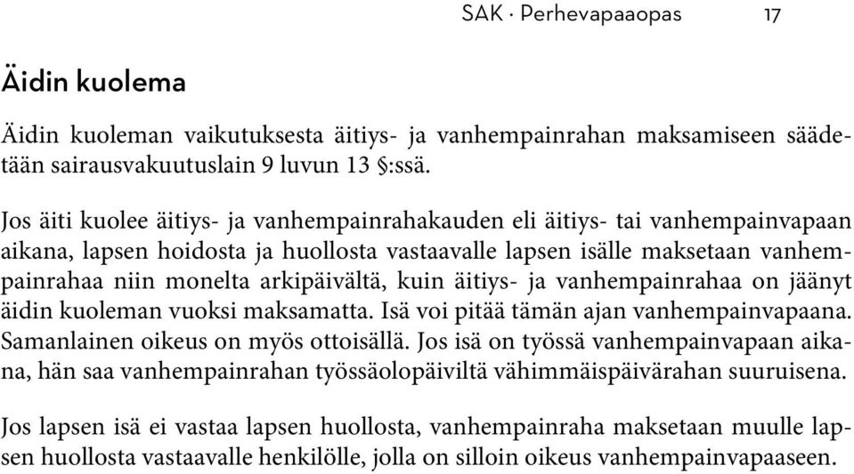 arkipäivältä, kuin äitiys- ja vanhempainrahaa on jäänyt äidin kuoleman vuoksi maksamatta. Isä voi pitää tämän ajan vanhempainvapaana. Samanlainen oikeus on myös ottoisällä.