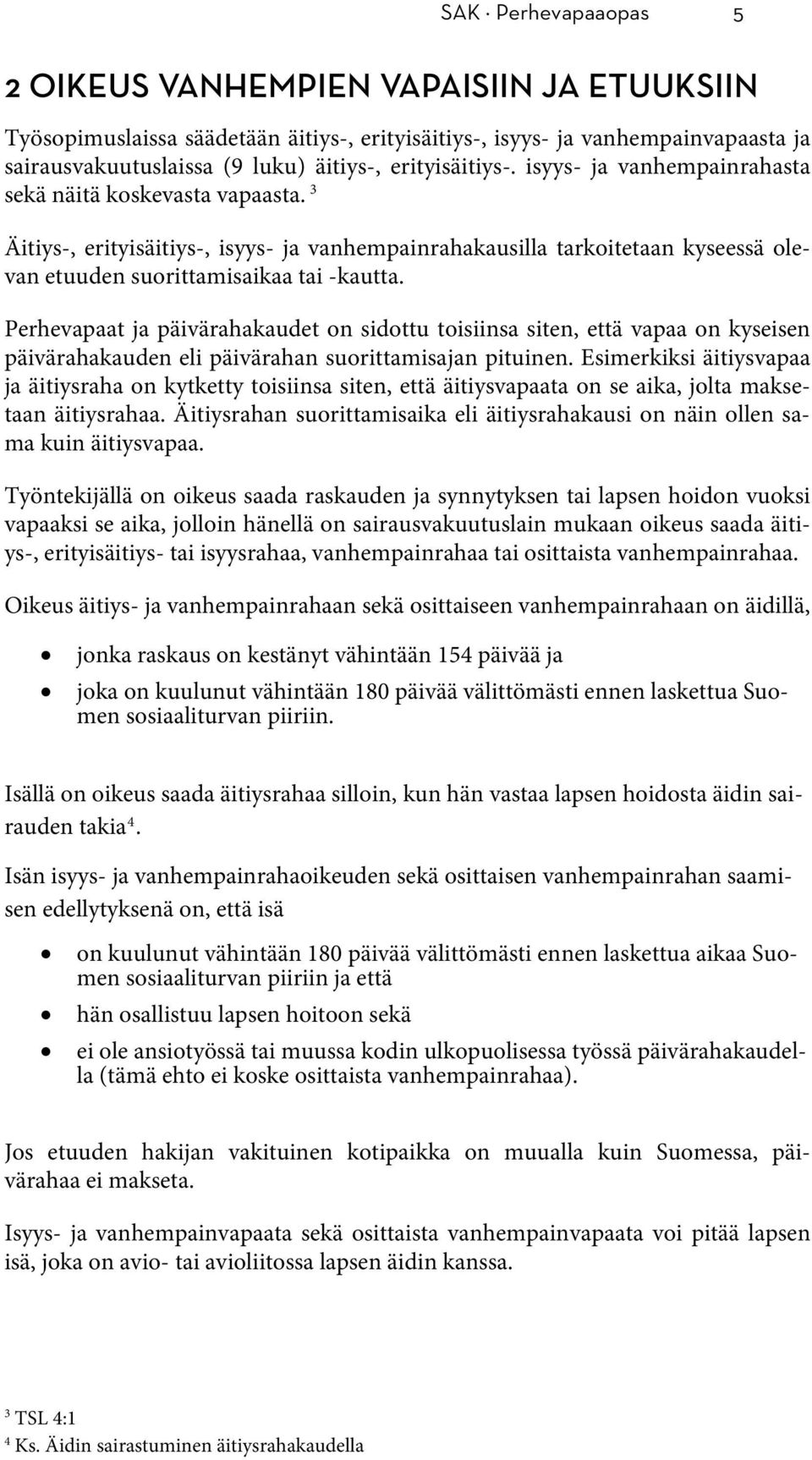 3 Äitiys-, erityisäitiys-, isyys- ja vanhempainrahakausilla tarkoitetaan kyseessä olevan etuuden suorittamisaikaa tai -kautta.