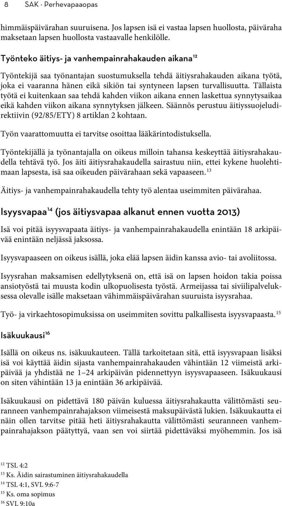 turvallisuutta. Tällaista työtä ei kuitenkaan saa tehdä kahden viikon aikana ennen laskettua synnytysaikaa eikä kahden viikon aikana synnytyksen jälkeen.