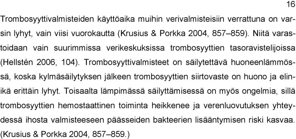 Trombosyyttivalmisteet on säilytettävä huoneenlämmössä, koska kylmäsäilytyksen jälkeen trombosyyttien siirtovaste on huono ja elinikä erittäin lyhyt.