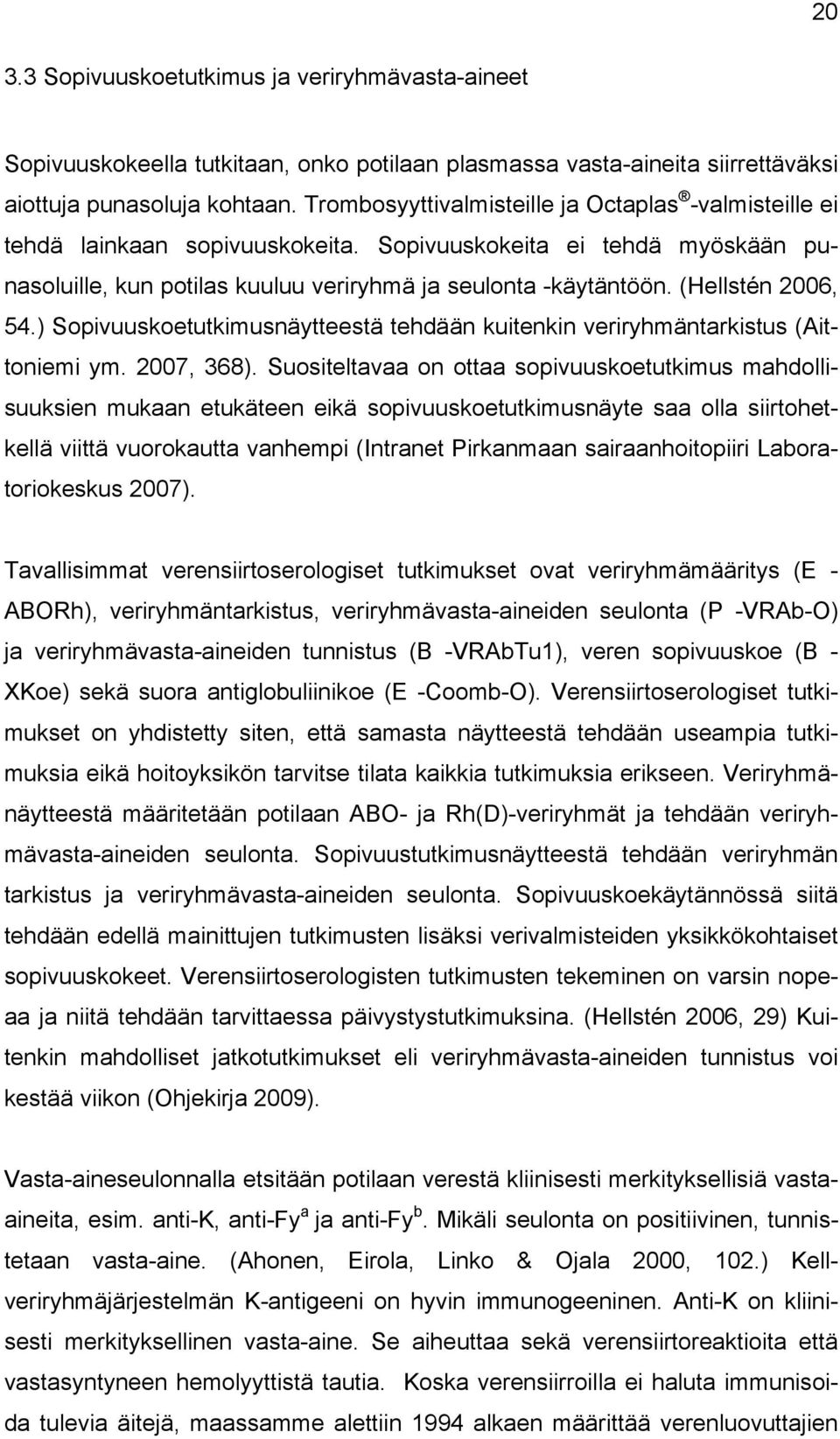 (Hellstén 2006, 54.) Sopivuuskoetutkimusnäytteestä tehdään kuitenkin veriryhmäntarkistus (Aittoniemi ym. 2007, 368).