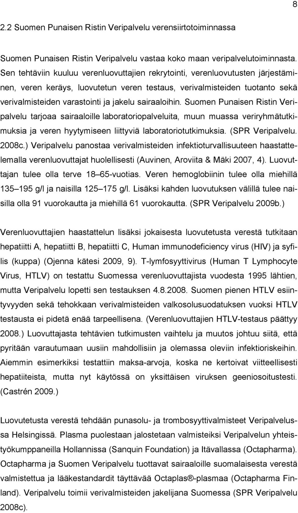 sairaaloihin. Suomen Punaisen Ristin Veripalvelu tarjoaa sairaaloille laboratoriopalveluita, muun muassa veriryhmätutkimuksia ja veren hyytymiseen liittyviä laboratoriotutkimuksia. (SPR Veripalvelu.