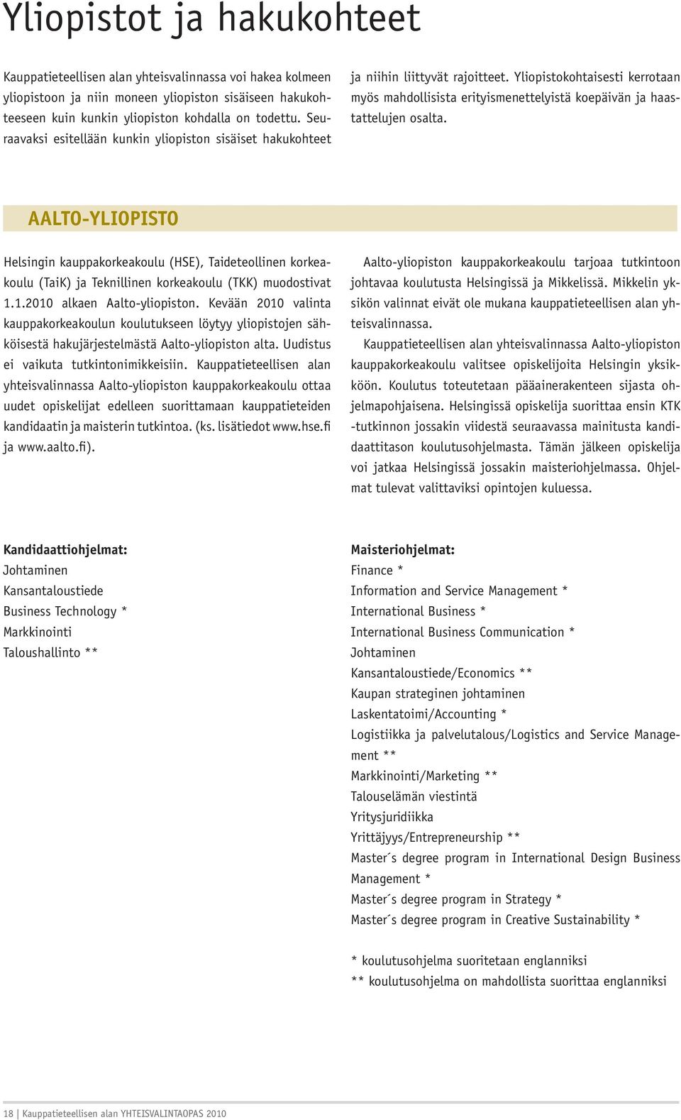 AALTO-YLIOPISTO Helsingin kauppakorkeakoulu (HSE), Taideteollinen korkeakoulu (TaiK) ja Teknillinen korkeakoulu (TKK) muodostivat 1.1.2010 alkaen Aalto-yliopiston.