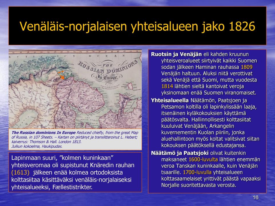 Lapinmaan suuri, kolmen kuninkaan yhteisveromaa oli supistunut Knäredin rauhan (1613) jälkeen enää kolmea ortodoksista kolttasiitaa käsittäväksi venäläis-norjalaiseksi yhteisalueeksi,