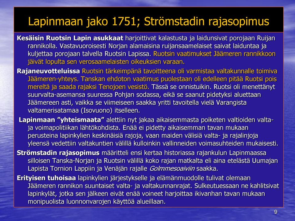 Ruotsin vaatimukset Jäämeren rannikkoon jäivät lopulta sen verosaamelaisten oikeuksien varaan. Rajaneuvotteluissa Ruotsin tärkeimpänä tavoitteena oli varmistaa valtakunnalle toimiva Jäämeren-yhteys.