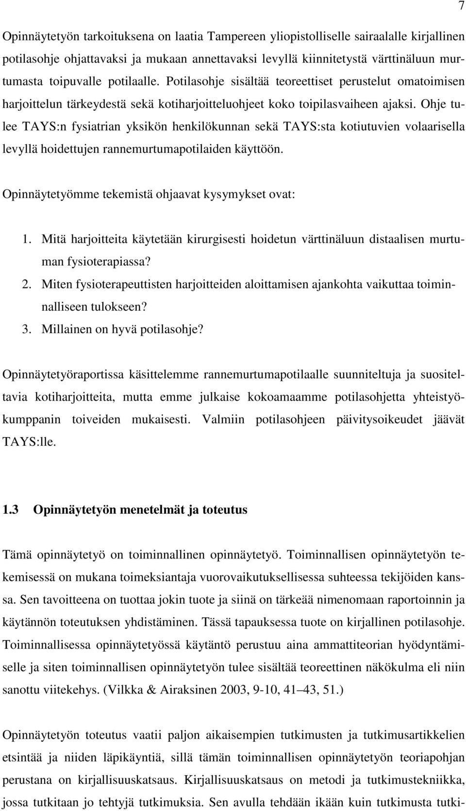 Ohje tulee TAYS:n fysiatrian yksikön henkilökunnan sekä TAYS:sta kotiutuvien volaarisella levyllä hoidettujen rannemurtumapotilaiden käyttöön. Opinnäytetyömme tekemistä ohjaavat kysymykset ovat: 1.