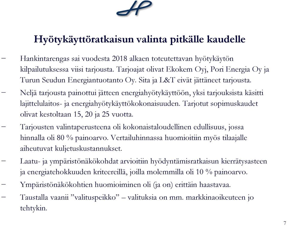 Neljä tarjousta painottui jätteen energiahyötykäyttöön, yksi tarjouksista käsitti lajittelulaitos- ja energiahyötykäyttökokonaisuuden. Tarjotut sopimuskaudet olivat kestoltaan 15, 20 ja 25 vuotta.