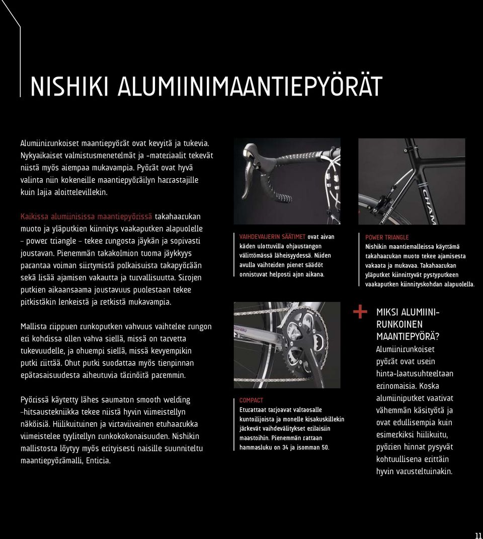 Kaikissa alumiinisissa maantiepyörissä takahaarukan muoto ja yläputkien kiinnitys vaakaputken alapuolelle power triangle tekee rungosta jäykän ja sopivasti joustavan.