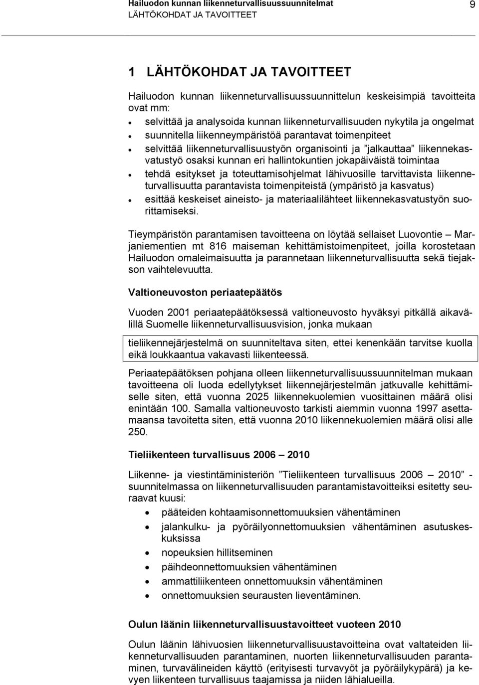 liikennekasvatustyö osaksi kunnan eri hallintokuntien jokapäiväistä toimintaa tehdä esitykset ja toteuttamisohjelmat lähivuosille tarvittavista liikenneturvallisuutta parantavista toimenpiteistä