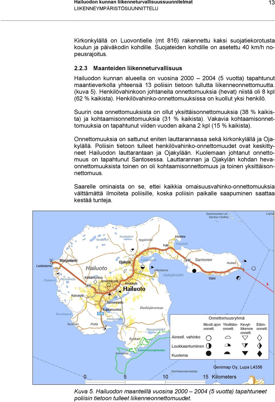 2.3 Maanteiden liikenneturvallisuus Hailuodon kunnan alueella on vuosina 2000 2004 (5 vuotta) tapahtunut maantieverkolla yhteensä 13 poliisin tietoon tullutta liikenneonnettomuutta. (kuva 5).