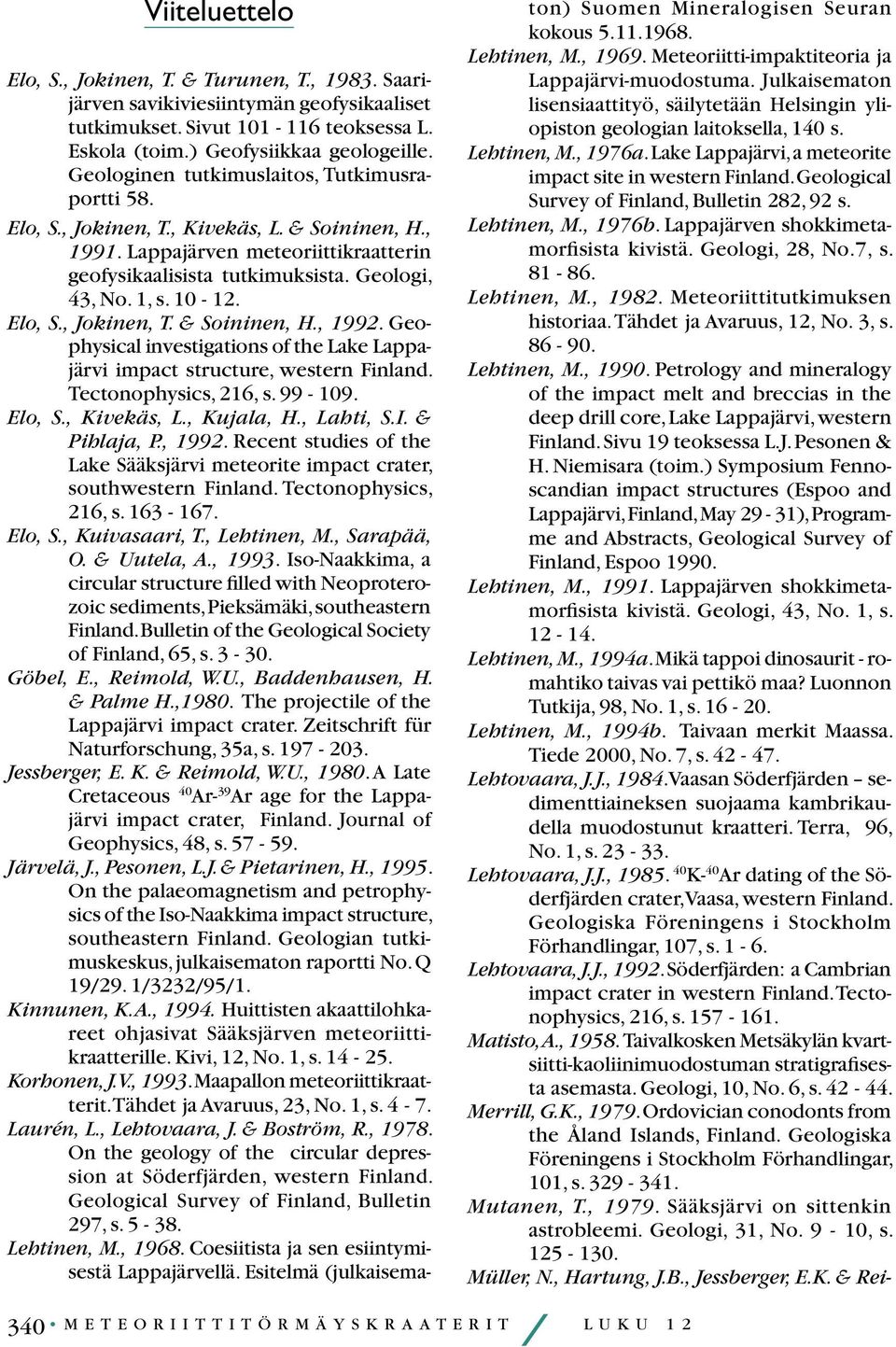 Elo, S., Jokinen, T. & Soininen, H., 1992. Geophysical investigations of the Lake Lappajärvi impact structure, western Finland. Tectonophysics, 216, s. 99-109. Elo, S., Kivekäs, L., Kujala, H.