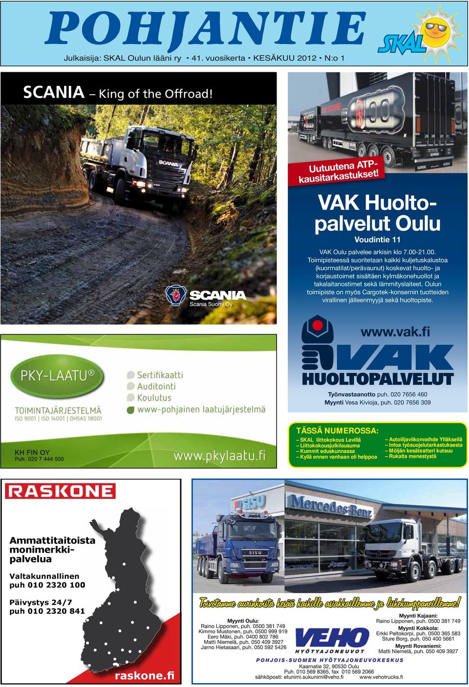 Oulun toimipiste on myös Cargotek-konsernin tuotteiden virallinen jälleenmyyjä sekä huoltopiste. www.vak.fi Työnvastaanotto puh. 020 7656 460 Myynti Vesa Kivioja, puh.