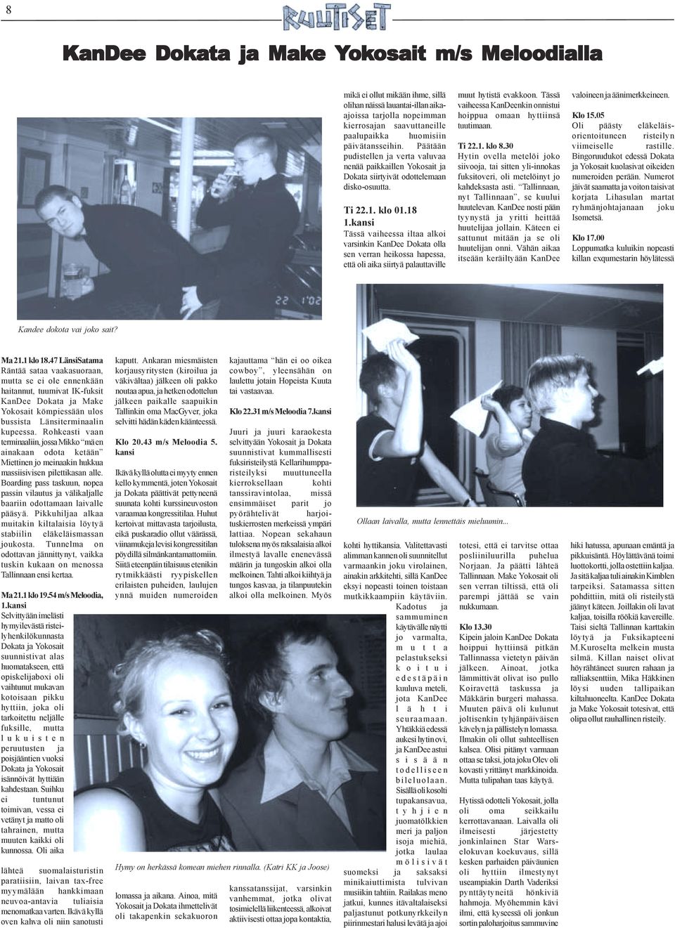 kansi Tässä vaiheessa iltaa alkoi varsinkin KanDee Dokata olla sen verran heikossa hapessa, että oli aika siirtyä palauttaville muut hytistä evakkoon.