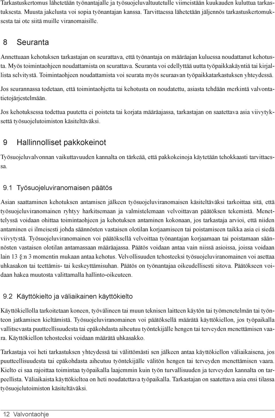 8 Seuranta Annettuaan kehotuksen tarkastajan on seurattava, että työnantaja on määräajan kuluessa noudattanut kehotusta. Myös toimintaohjeen noudattamista on seurattava.