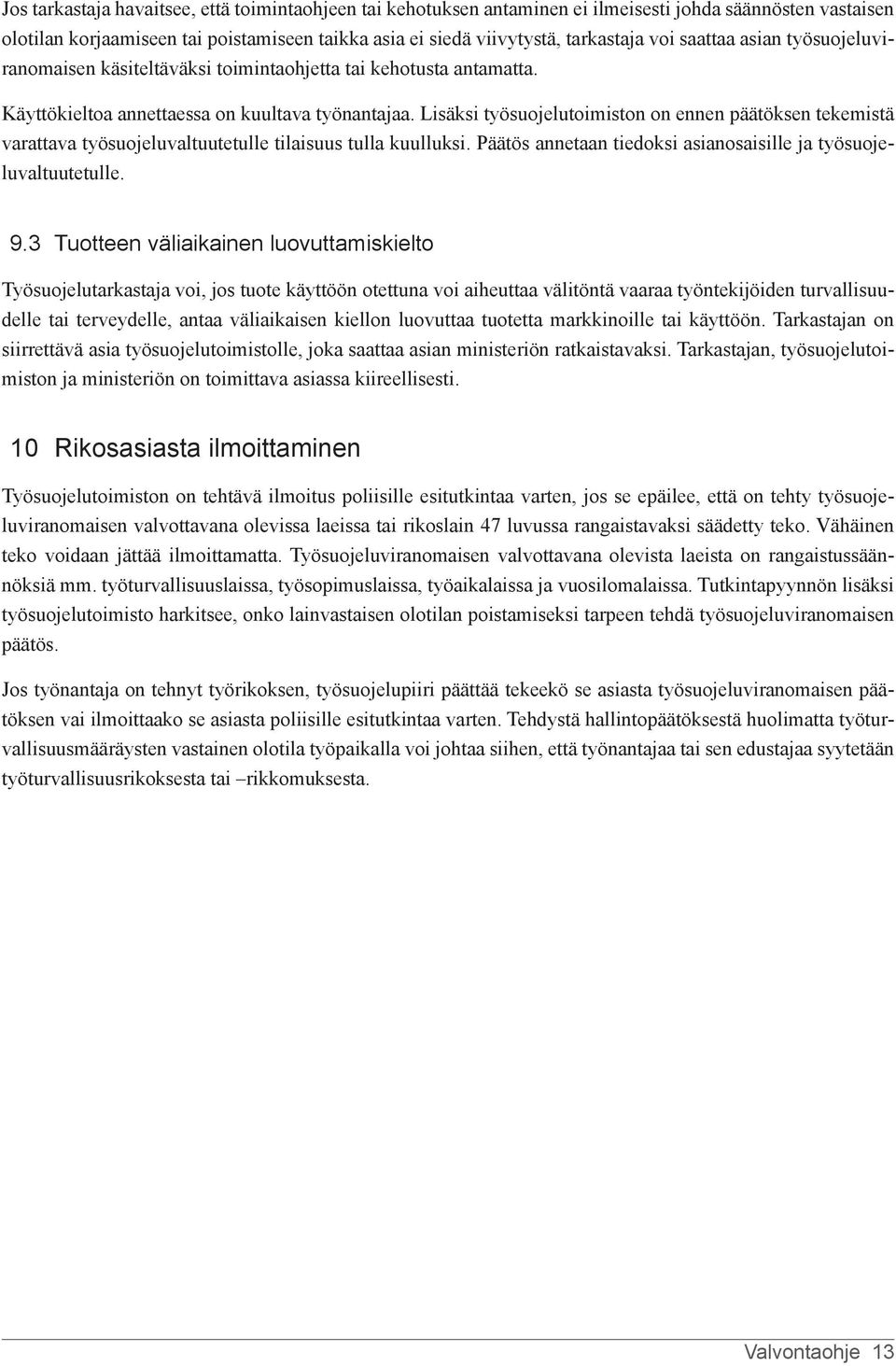 Lisäksi työsuojelutoimiston on ennen päätöksen tekemistä varattava työsuojeluvaltuutetulle tilaisuus tulla kuulluksi. Päätös annetaan tiedoksi asianosaisille ja työsuojeluvaltuutetulle. 9.