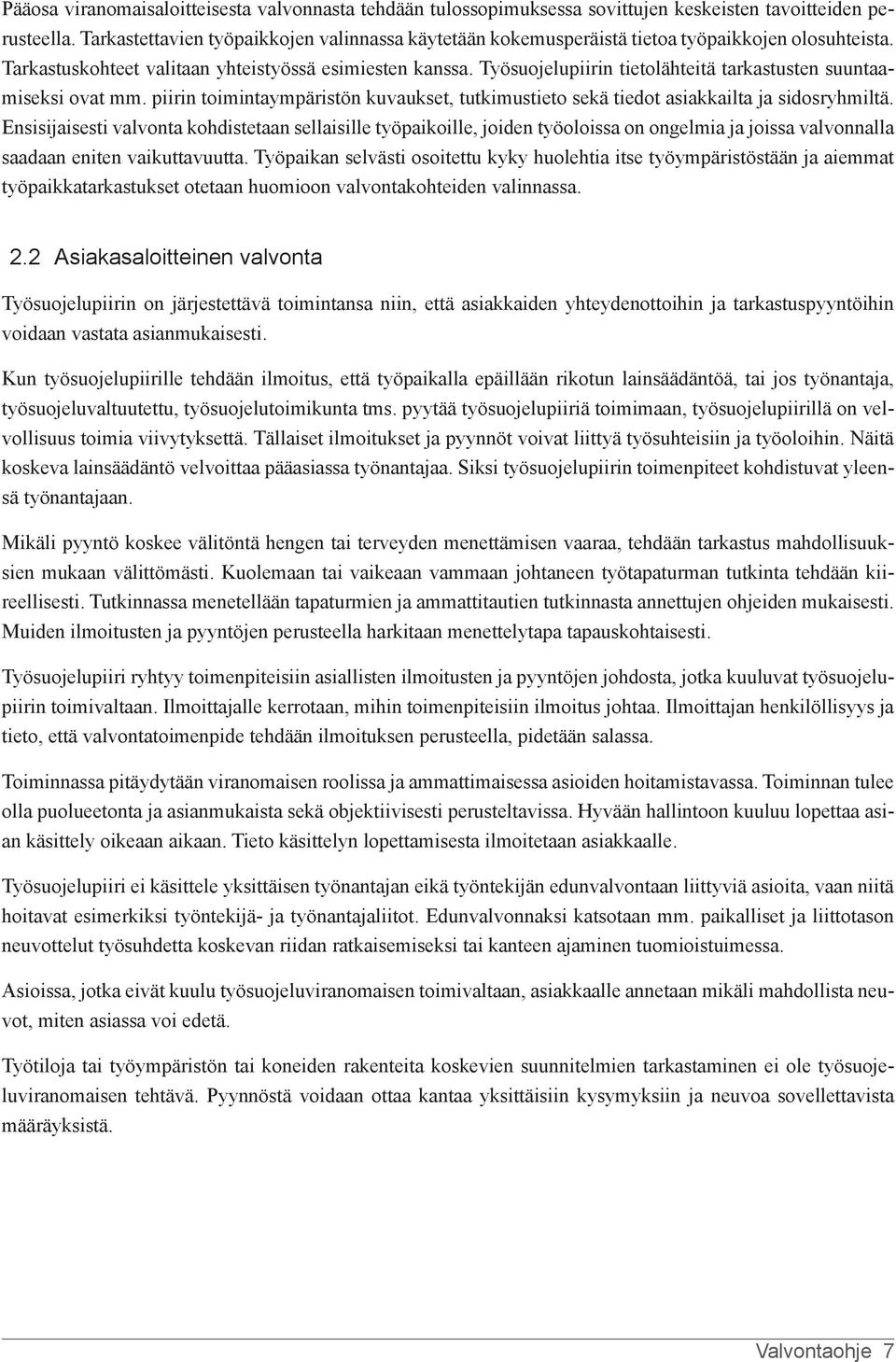 Työsuojelupiirin tietolähteitä tarkastusten suuntaamiseksi ovat mm. piirin toimintaympäristön kuvaukset, tutkimustieto sekä tiedot asiakkailta ja sidosryhmiltä.