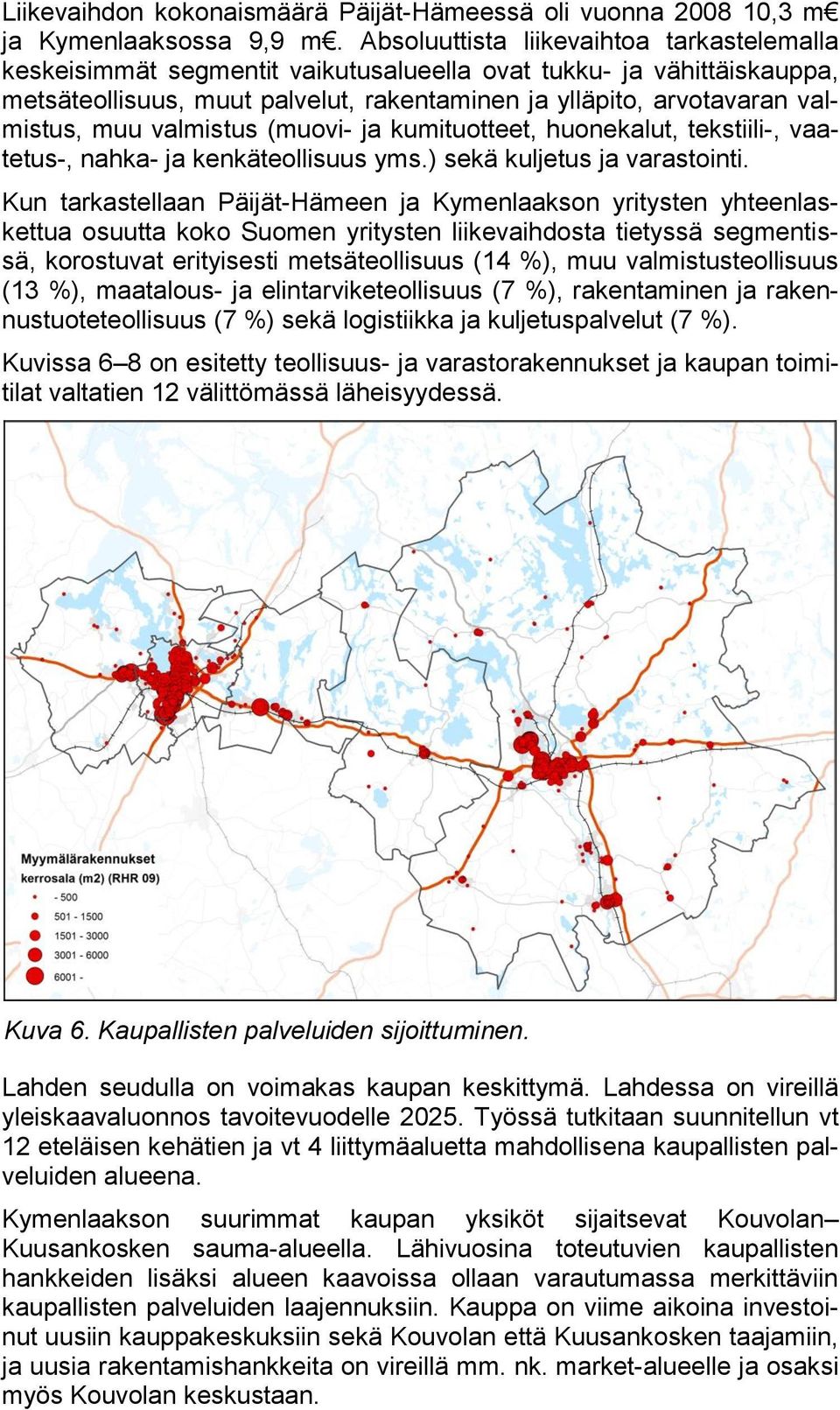 valmistus (muovi- ja kumituotteet, huonekalut, tekstiili-, vaatetus-, nahka- ja kenkäteollisuus yms.) sekä kuljetus ja varastointi.