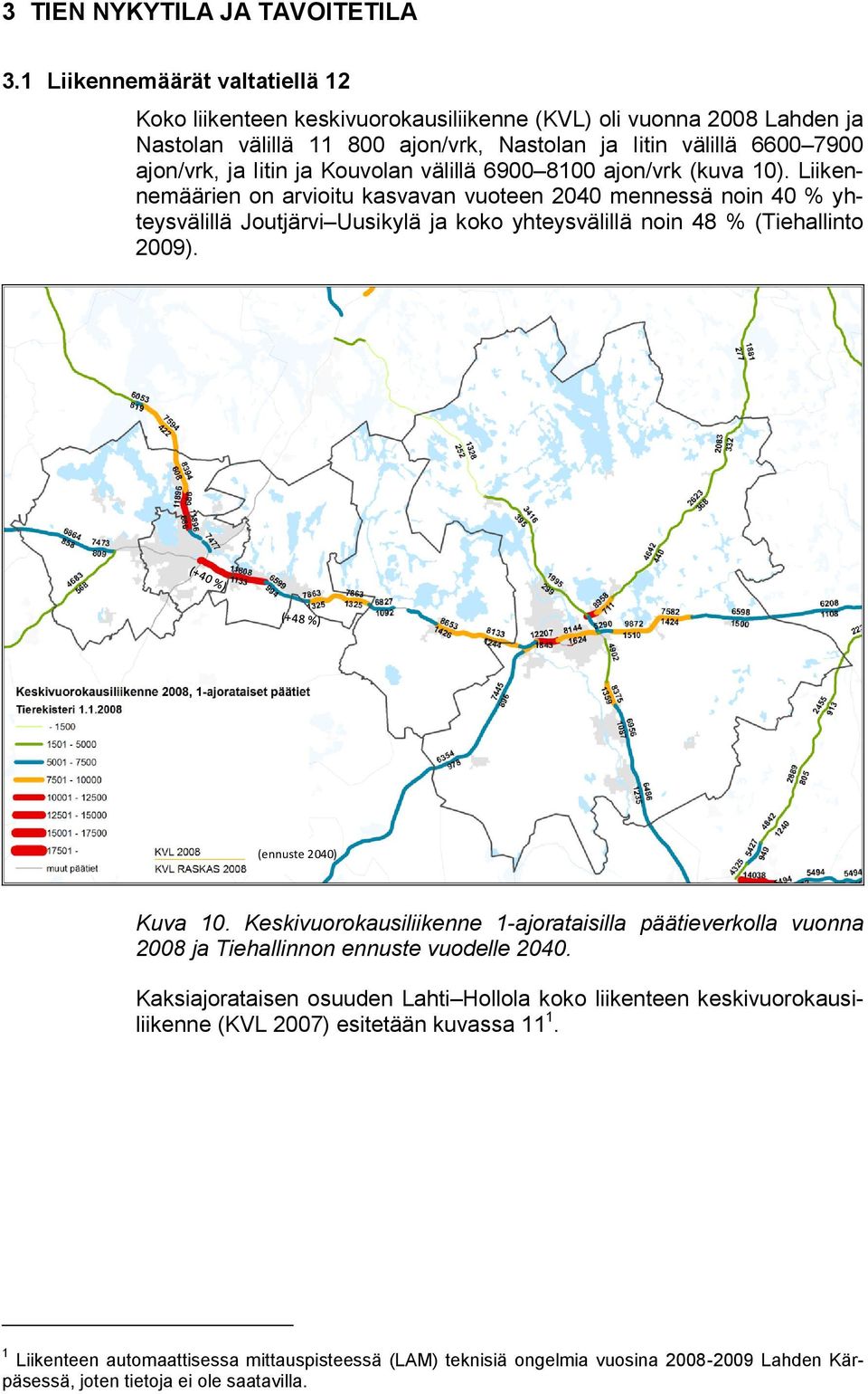 Kouvolan välillä 6900 8100 ajon/vrk (kuva 10). Liikennemäärien on arvioitu kasvavan vuoteen 2040 mennessä noin 40 % yhteysvälillä Joutjärvi Uusikylä ja koko yhteysvälillä noin 48 % (Tiehallinto 2009).