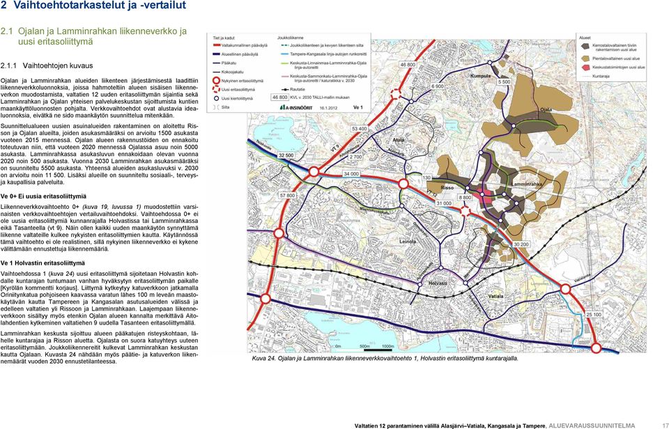 1 Vaihtoehtojen kuvaus Ojalan ja Lamminrahkan alueiden liikenteen järjestämisestä laadittiin liikenneverkkoluonnoksia, joissa hahmoteltiin alueen sisäisen liikenneverkon muodostamista, valtatien 12