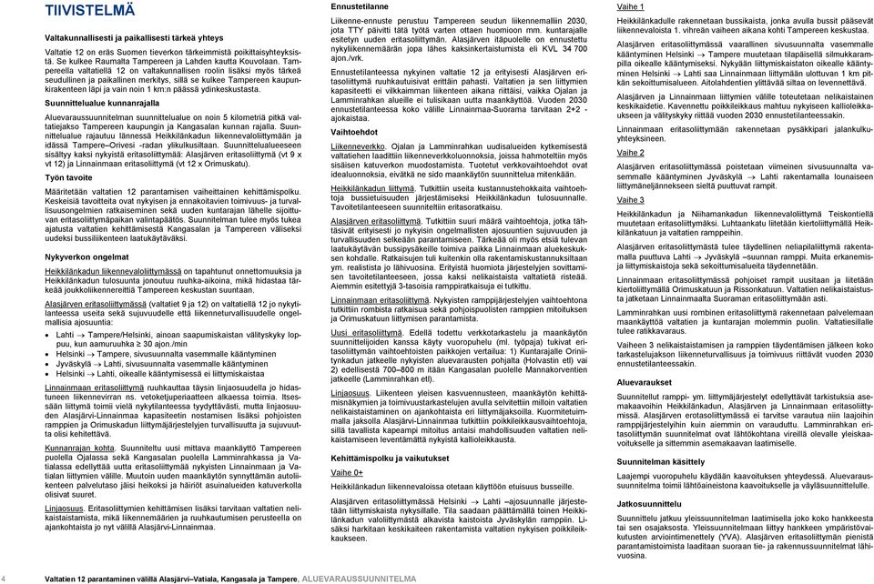 ydinkeskustasta. Suunnittelualue kunnanrajalla Aluevaraussuunnitelman suunnittelualue on noin 5 kilometriä pitkä valtatiejakso Tampereen kaupungin ja Kangasalan kunnan rajalla.
