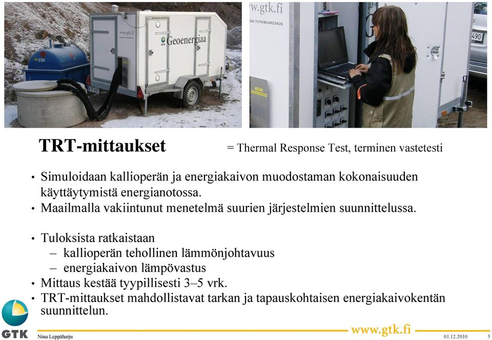 Tuloksista ratkaistaan kallioperän tehollinen lämmönjohtavuus energiakaivon lämpövastus Mittaus kestää tyypillisesti