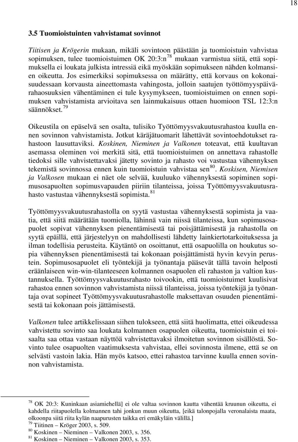 Jos esimerkiksi sopimuksessa on määrätty, että korvaus on kokonaisuudessaan korvausta aineettomasta vahingosta, jolloin saatujen työttömyyspäivärahaosuuksien vähentäminen ei tule kysymykseen,