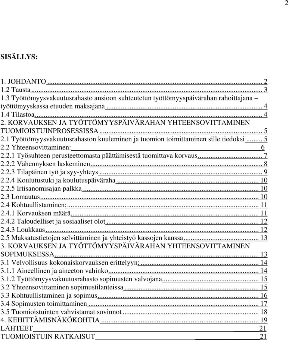 .. 7 2.2.2 Vähennyksen laskeminen... 8 2.2.3 Tilapäinen työ ja syy-yhteys... 9 2.2.4 Koulutustuki ja koulutuspäiväraha... 10 2.2.5 Irtisanomisajan palkka... 10 2.3 Lomautus... 10 2.4 Kohtuullistaminen:.