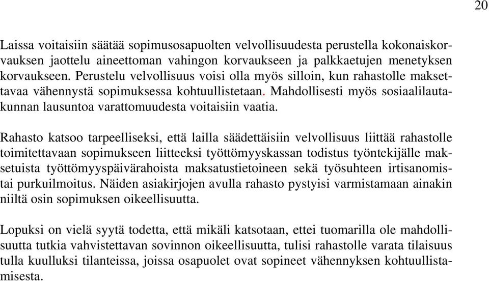 Rahasto katsoo tarpeelliseksi, että lailla säädettäisiin velvollisuus liittää rahastolle toimitettavaan sopimukseen liitteeksi työttömyyskassan todistus työntekijälle maksetuista