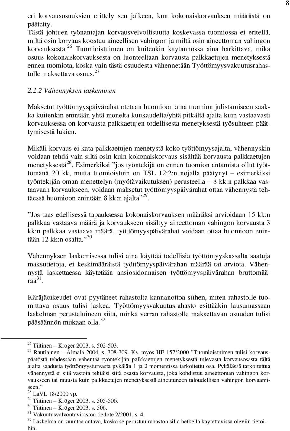 26 Tuomioistuimen on kuitenkin käytännössä aina harkittava, mikä osuus kokonaiskorvauksesta on luonteeltaan korvausta palkkaetujen menetyksestä ennen tuomiota, koska vain tästä osuudesta vähennetään