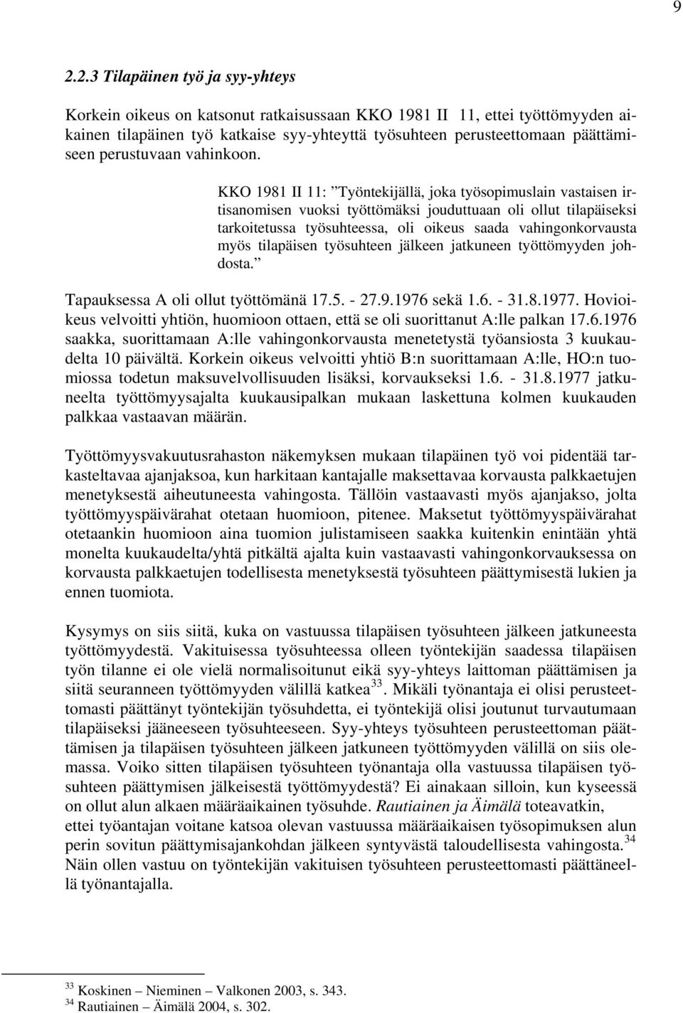 KKO 1981 II 11: Työntekijällä, joka työsopimuslain vastaisen irtisanomisen vuoksi työttömäksi jouduttuaan oli ollut tilapäiseksi tarkoitetussa työsuhteessa, oli oikeus saada vahingonkorvausta myös