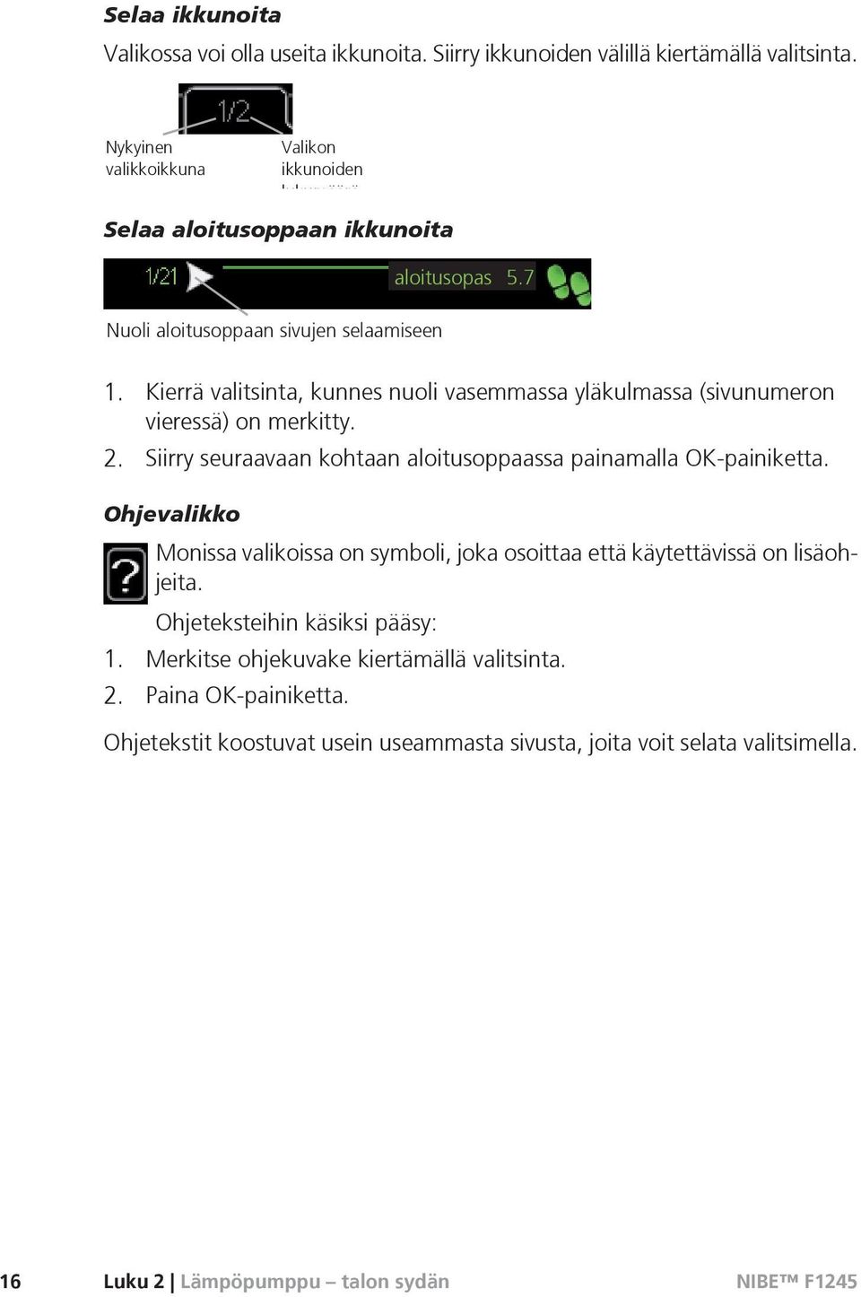 Kierrä valitsinta, kunnes nuoli vasemmassa yläkulmassa (sivunumeron vieressä) on merkitty. 2. Siirry seuraavaan kohtaan aloitusoppaassa painamalla OK-painiketta.