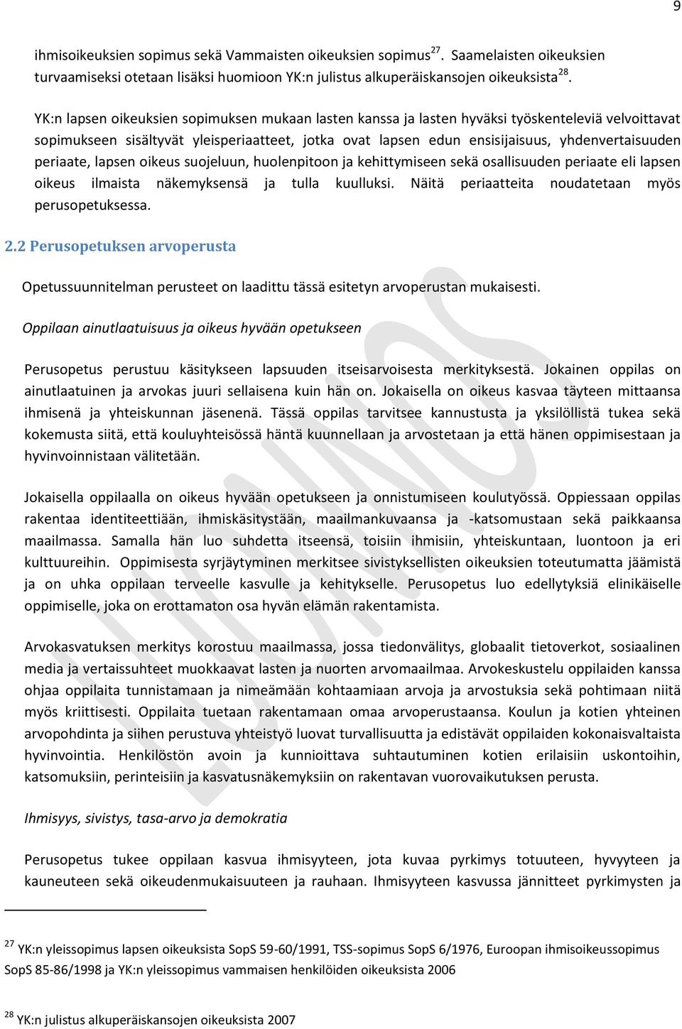 periaate, lapsen oikeus suojeluun, huolenpitoon ja kehittymiseen sekä osallisuuden periaate eli lapsen oikeus ilmaista näkemyksensä ja tulla kuulluksi.