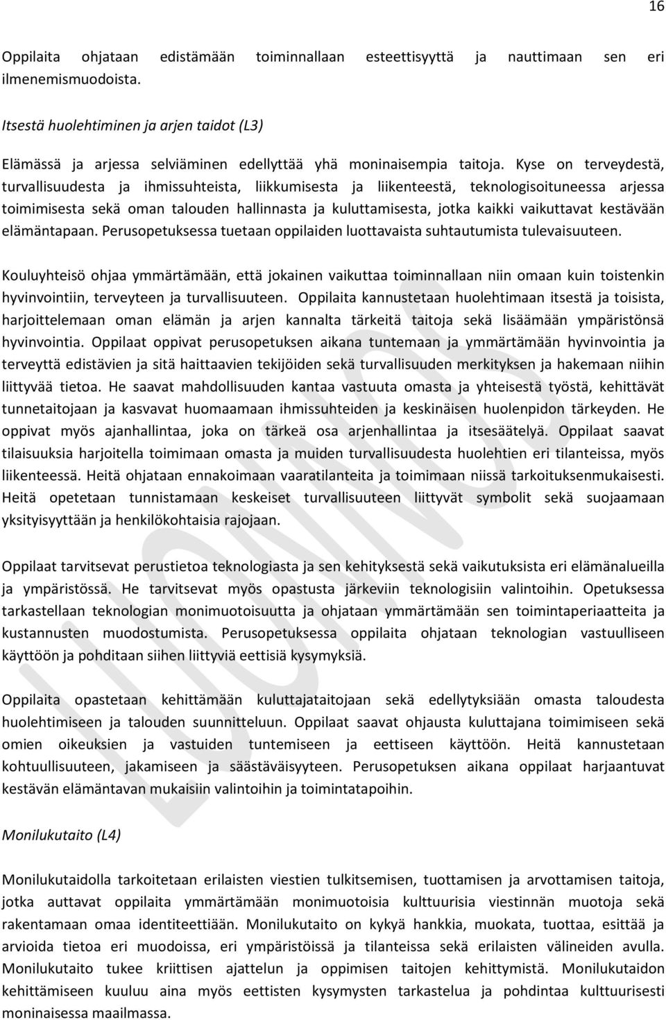 Kyse on terveydestä, turvallisuudesta ja ihmissuhteista, liikkumisesta ja liikenteestä, teknologisoituneessa arjessa toimimisesta sekä oman talouden hallinnasta ja kuluttamisesta, jotka kaikki